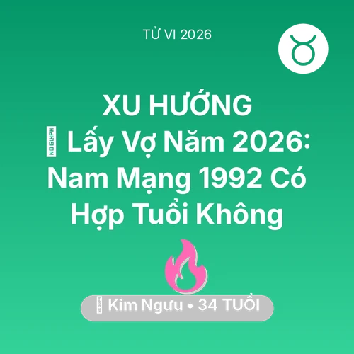 Xem tử vi Kim Ngưu sinh năm 1992 Nam Mạng: 👰 Lấy Vợ Năm 2026: Nam Mạng Kim Ngưu 1992 Có Hợp Tuổi Không