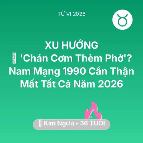 Vận hạn Kim Ngưu sinh năm 1990 trong năm (2026): 🔥 'Chán Cơm Thèm Phở'? Nam Mạng Kim Ngưu 1990 Cẩn Thận Mất Tất Cả Năm 2026
