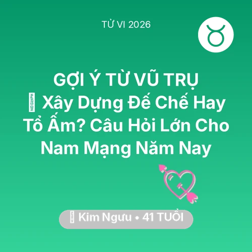 Vận hạn Kim Ngưu sinh năm 1985 trong năm (2026): 🏰 Xây Dựng Đế Chế Hay Tổ Ấm? Câu Hỏi Lớn Cho Nam Mạng Kim Ngưu Năm Nay