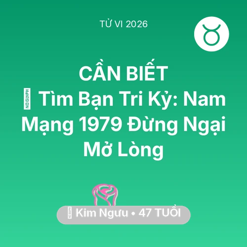 Xem tử vi Kim Ngưu sinh năm 1979 Nam Mạng: 🧩 Tìm Bạn Tri Kỷ: Nam Mạng Kim Ngưu 1979 Đừng Ngại Mở Lòng