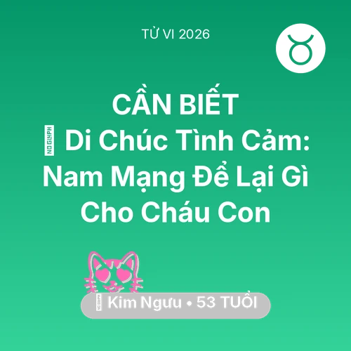 Vận hạn Kim Ngưu sinh năm 1973 trong năm (2026): 🎁 Di Chúc Tình Cảm: Nam Mạng Kim Ngưu Để Lại Gì Cho Cháu Con