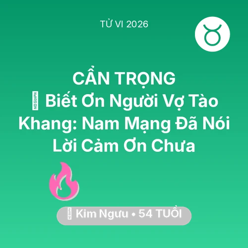 Tử vi Kim Ngưu sinh năm 1972 trong năm 2026: 🙏 Biết Ơn Người Vợ Tào Khang: Nam Mạng Kim Ngưu Đã Nói Lời Cảm Ơn Chưa