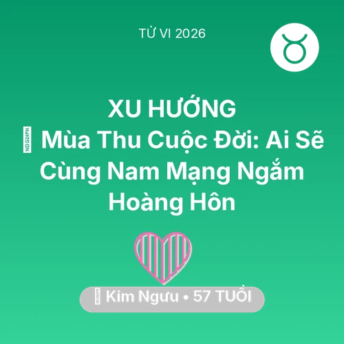 Tử vi Kim Ngưu sinh năm 1969 trong năm 2026: 🍂 Mùa Thu Cuộc Đời: Ai Sẽ Cùng Nam Mạng Kim Ngưu Ngắm Hoàng Hôn