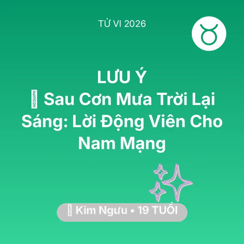 Vận hạn Kim Ngưu sinh năm 2007 trong năm (2026): 🌈 Sau Cơn Mưa Trời Lại Sáng: Lời Động Viên Cho Nam Mạng Kim Ngưu
