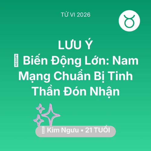 Tử vi Kim Ngưu sinh năm 2005 trong năm 2026: 🌪️ Biến Động Lớn: Nam Mạng Kim Ngưu Chuẩn Bị Tinh Thần Đón Nhận