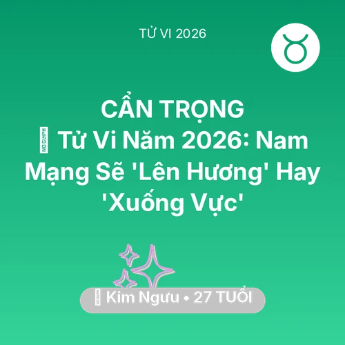 Tử vi Kim Ngưu sinh năm 1999 trong năm 2026: 🔥 Tử Vi Năm 2026: Nam Mạng Kim Ngưu Sẽ 'Lên Hương' Hay 'Xuống Vực'
