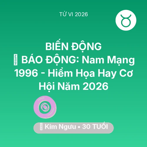Tử vi Kim Ngưu sinh năm 1996 trong năm 2026: 🚨 BÁO ĐỘNG: Nam Mạng Kim Ngưu 1996 - Hiểm Họa Hay Cơ Hội Năm 2026