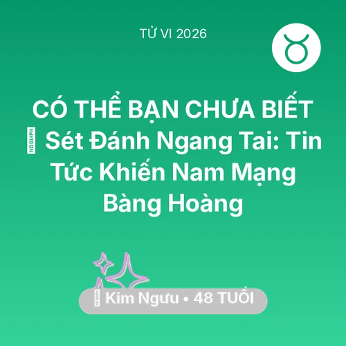 Tử vi Kim Ngưu sinh năm 1978 trong năm 2026: ⚡ Sét Đánh Ngang Tai: Tin Tức Khiến Nam Mạng Kim Ngưu Bàng Hoàng