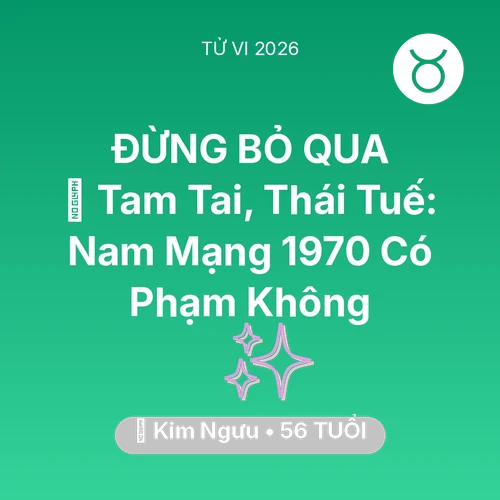 Xem tử vi Kim Ngưu sinh năm 1970 Nam Mạng: 👹 Tam Tai, Thái Tuế: Nam Mạng Kim Ngưu 1970 Có Phạm Không