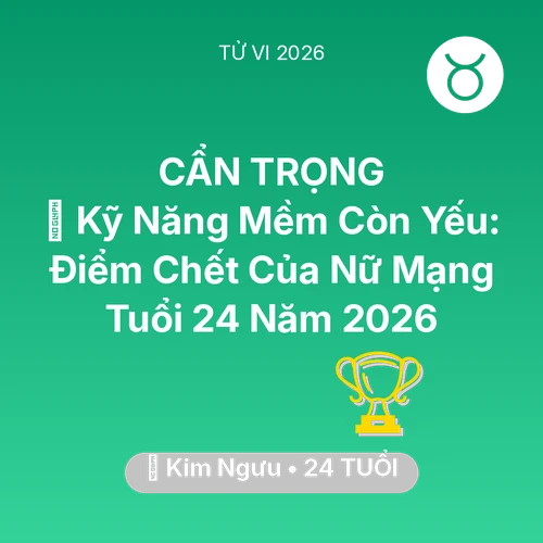 Vận hạn Kim Ngưu sinh năm 2002 trong năm (2026): 🗣️ Kỹ Năng Mềm Còn Yếu: Điểm Chết Của Nữ Mạng Kim Ngưu Tuổi 24 Năm 2026