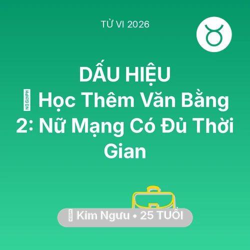 Tử vi Kim Ngưu sinh năm 2001 trong năm 2026: 📚 Học Thêm Văn Bằng 2: Nữ Mạng Kim Ngưu Có Đủ Thời Gian
