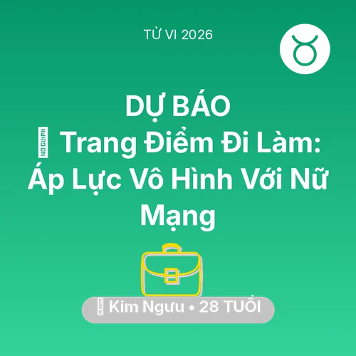 Tử vi Kim Ngưu sinh năm 1998 trong năm 2026: 💄 Trang Điểm Đi Làm: Áp Lực Vô Hình Với Nữ Mạng Kim Ngưu