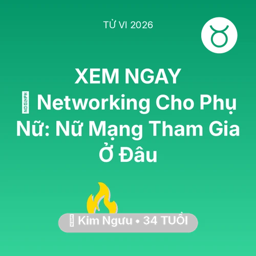 Tử vi Kim Ngưu sinh năm 1992 trong năm 2026: 🤝 Networking Cho Phụ Nữ: Nữ Mạng Kim Ngưu Tham Gia Ở Đâu