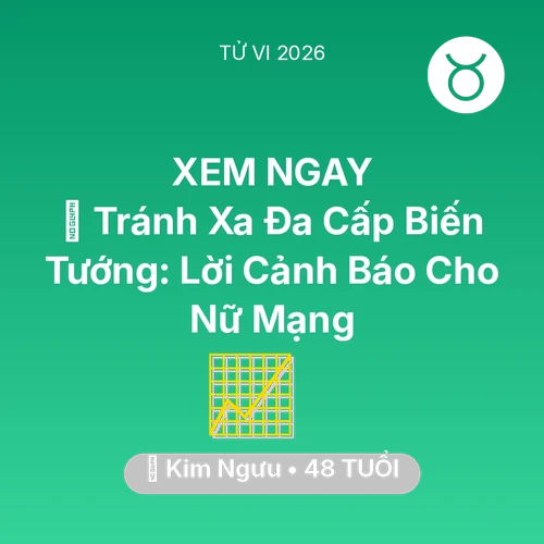 Tử vi Kim Ngưu sinh năm 1978 trong năm 2026: 🛑 Tránh Xa Đa Cấp Biến Tướng: Lời Cảnh Báo Cho Nữ Mạng Kim Ngưu