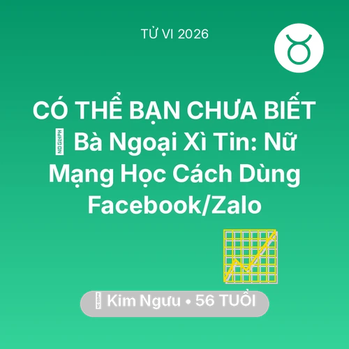 Tử vi Kim Ngưu sinh năm 1970 trong năm 2026: 👵 Bà Ngoại Xì Tin: Nữ Mạng Kim Ngưu Học Cách Dùng Facebook/Zalo