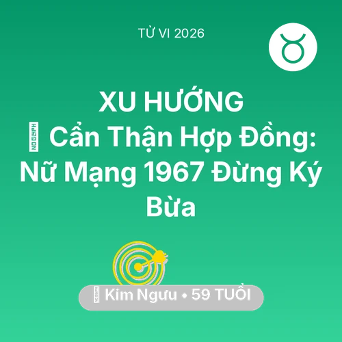 Vận hạn Kim Ngưu sinh năm 1967 trong năm (2026): 🛑 Cẩn Thận Hợp Đồng: Nữ Mạng Kim Ngưu 1967 Đừng Ký Bừa