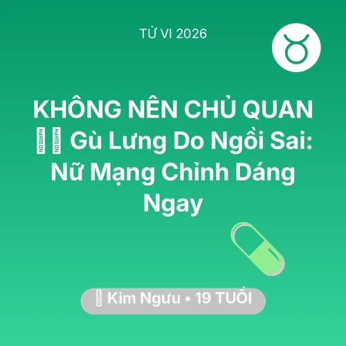 Tử vi Kim Ngưu sinh năm 2007 trong năm 2026: 🧘‍♂️ Gù Lưng Do Ngồi Sai: Nữ Mạng Kim Ngưu Chỉnh Dáng Ngay