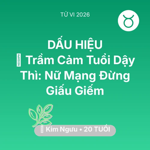 Xem tử vi Kim Ngưu sinh năm 2006 Nữ Mạng: 📉 Trầm Cảm Tuổi Dậy Thì: Nữ Mạng Kim Ngưu Đừng Giấu Giếm
