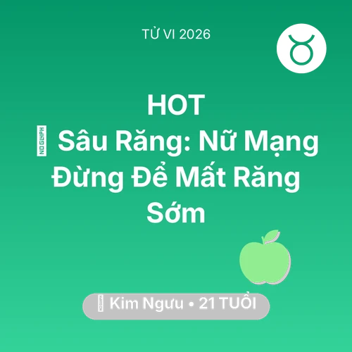Tử vi Kim Ngưu sinh năm 2005 trong năm 2026: 🦷 Sâu Răng: Nữ Mạng Kim Ngưu Đừng Để Mất Răng Sớm