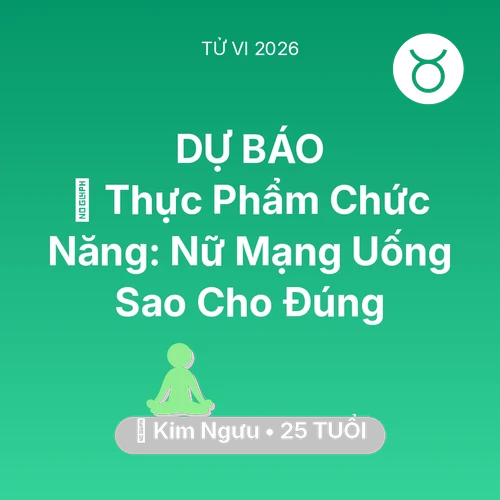 Vận hạn Kim Ngưu sinh năm 2001 trong năm (2026): 💊 Thực Phẩm Chức Năng: Nữ Mạng Kim Ngưu Uống Sao Cho Đúng
