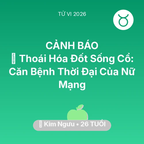 Vận hạn Kim Ngưu sinh năm 2000 trong năm (2026): 🦴 Thoái Hóa Đốt Sống Cổ: Căn Bệnh Thời Đại Của Nữ Mạng Kim Ngưu
