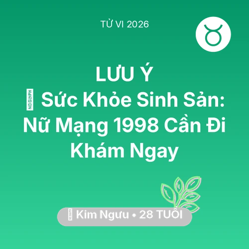 Vận hạn Kim Ngưu sinh năm 1998 trong năm (2026): 🤰 Sức Khỏe Sinh Sản: Nữ Mạng Kim Ngưu 1998 Cần Đi Khám Ngay