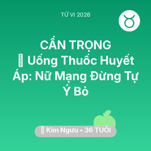 Xem tử vi Kim Ngưu sinh năm 1990 Nữ Mạng: 💊 Uống Thuốc Huyết Áp: Nữ Mạng Kim Ngưu Đừng Tự Ý Bỏ