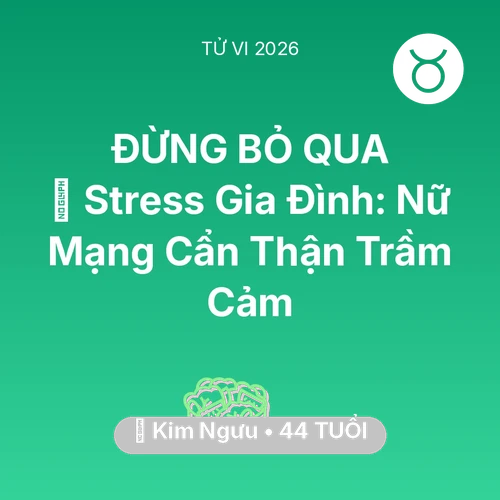 Tử vi Kim Ngưu sinh năm 1982 trong năm 2026: 🛑 Stress Gia Đình: Nữ Mạng Kim Ngưu Cẩn Thận Trầm Cảm