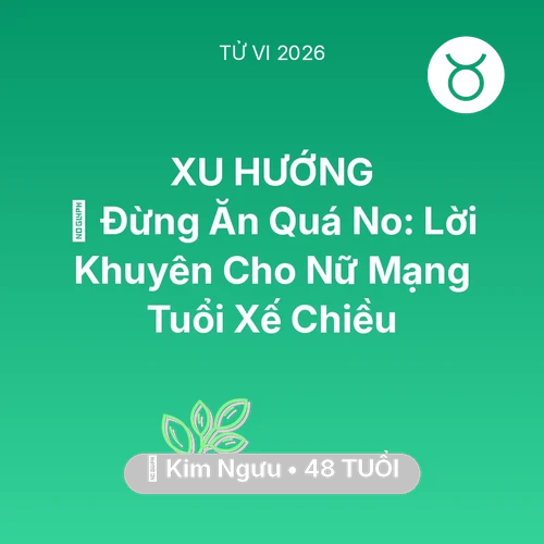 Tử vi Kim Ngưu sinh năm 1978 trong năm 2026: 🛑 Đừng Ăn Quá No: Lời Khuyên Cho Nữ Mạng Kim Ngưu Tuổi Xế Chiều