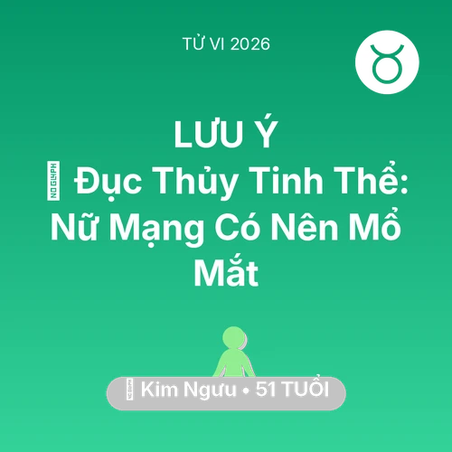 Tử vi Kim Ngưu sinh năm 1975 trong năm 2026: 👀 Đục Thủy Tinh Thể: Nữ Mạng Kim Ngưu Có Nên Mổ Mắt