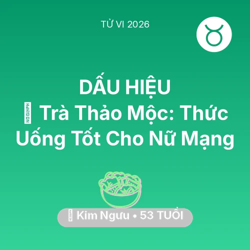 Vận hạn Kim Ngưu sinh năm 1973 trong năm (2026): 🍵 Trà Thảo Mộc: Thức Uống Tốt Cho Nữ Mạng Kim Ngưu