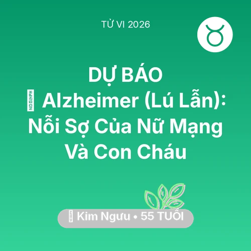 Xem tử vi Kim Ngưu sinh năm 1971 Nữ Mạng: 👵 Alzheimer (Lú Lẫn): Nỗi Sợ Của Nữ Mạng Kim Ngưu Và Con Cháu