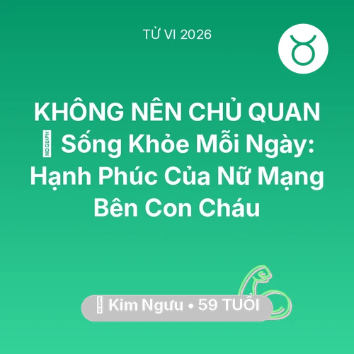Tử vi Kim Ngưu sinh năm 1967 trong năm 2026: 💐 Sống Khỏe Mỗi Ngày: Hạnh Phúc Của Nữ Mạng Kim Ngưu Bên Con Cháu