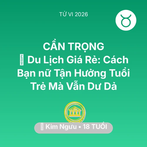 Xem tử vi Kim Ngưu sinh năm 2008 Nữ Mạng: ✈️ Du Lịch Giá Rẻ: Cách Bạn nữ Kim Ngưu Tận Hưởng Tuổi Trẻ Mà Vẫn Dư Dả