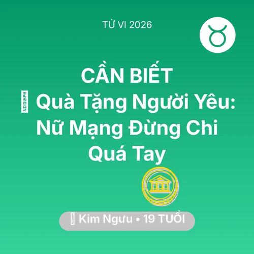 Vận hạn Kim Ngưu sinh năm 2007 trong năm (2026): 🎁 Quà Tặng Người Yêu: Nữ Mạng Kim Ngưu Đừng Chi Quá Tay
