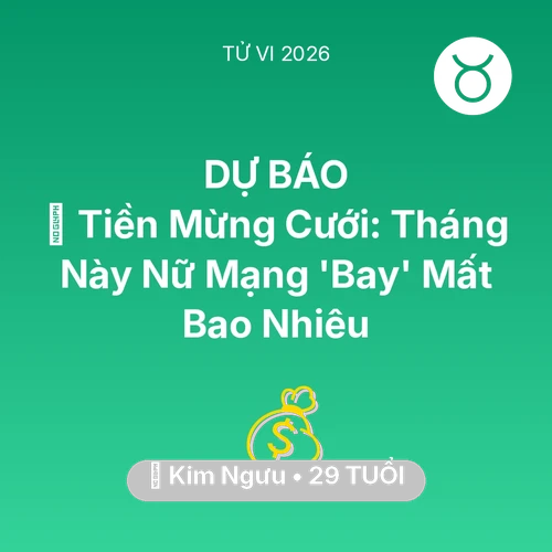 Vận hạn Kim Ngưu sinh năm 1997 trong năm (2026): 🎁 Tiền Mừng Cưới: Tháng Này Nữ Mạng Kim Ngưu 'Bay' Mất Bao Nhiêu