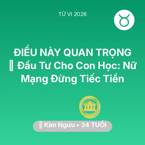 Tử vi Kim Ngưu sinh năm 1992 trong năm 2026: 🎓 Đầu Tư Cho Con Học: Nữ Mạng Kim Ngưu Đừng Tiếc Tiền