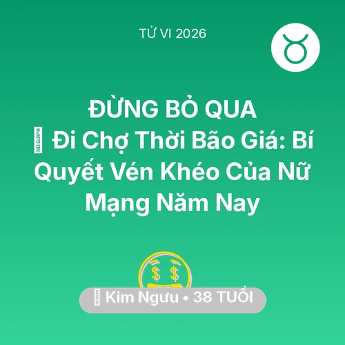 Tử vi Kim Ngưu sinh năm 1988 trong năm 2026: 🛒 Đi Chợ Thời Bão Giá: Bí Quyết Vén Khéo Của Nữ Mạng Kim Ngưu Năm Nay