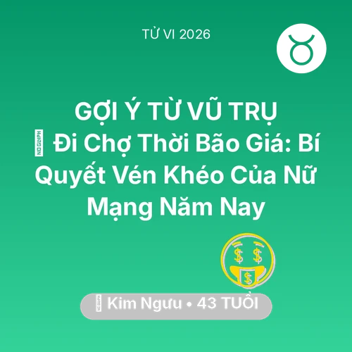 Tử vi Kim Ngưu sinh năm 1983 trong năm 2026: 🛒 Đi Chợ Thời Bão Giá: Bí Quyết Vén Khéo Của Nữ Mạng Kim Ngưu Năm Nay