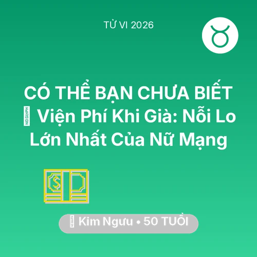 Tử vi Kim Ngưu sinh năm 1976 trong năm 2026: 🏥 Viện Phí Khi Già: Nỗi Lo Lớn Nhất Của Nữ Mạng Kim Ngưu