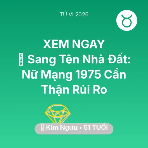 Tử vi Kim Ngưu sinh năm 1975 trong năm 2026: 🏠 Sang Tên Nhà Đất: Nữ Mạng Kim Ngưu 1975 Cẩn Thận Rủi Ro