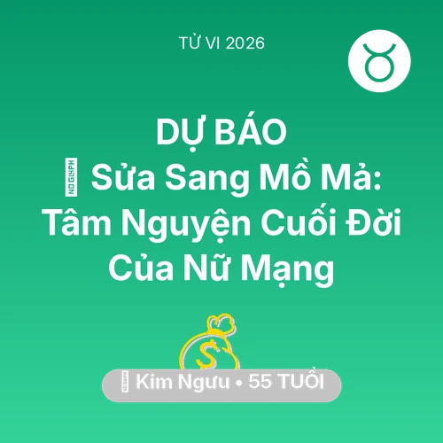 Tử vi Kim Ngưu sinh năm 1971 trong năm 2026: 🚪 Sửa Sang Mồ Mả: Tâm Nguyện Cuối Đời Của Nữ Mạng Kim Ngưu
