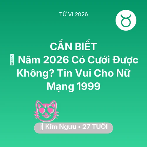 Xem tử vi Kim Ngưu sinh năm 1999 Nữ Mạng: 👰 Năm 2026 Có Cưới Được Không? Tin Vui Cho Nữ Mạng Kim Ngưu 1999