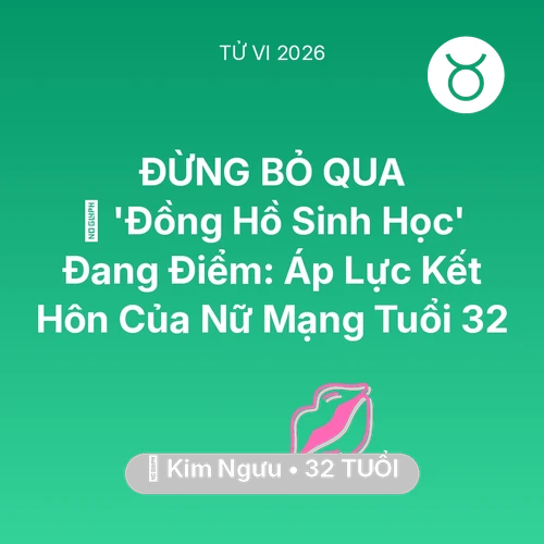 Tử vi Kim Ngưu sinh năm 1994 trong năm 2026: ⏳ 'Đồng Hồ Sinh Học' Đang Điểm: Áp Lực Kết Hôn Của Nữ Mạng Kim Ngưu Tuổi 32