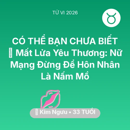 Tử vi Kim Ngưu sinh năm 1993 trong năm 2026: 😭 Mất Lửa Yêu Thương: Nữ Mạng Kim Ngưu Đừng Để Hôn Nhân Là Nấm Mồ