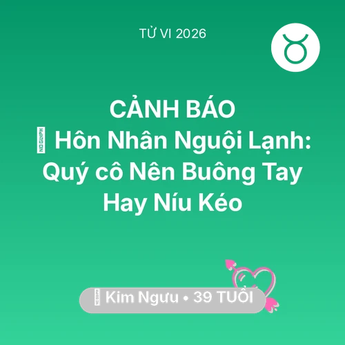 Tử vi Kim Ngưu sinh năm 1987 trong năm 2026: 🏚️ Hôn Nhân Nguội Lạnh: Quý cô Kim Ngưu Nên Buông Tay Hay Níu Kéo