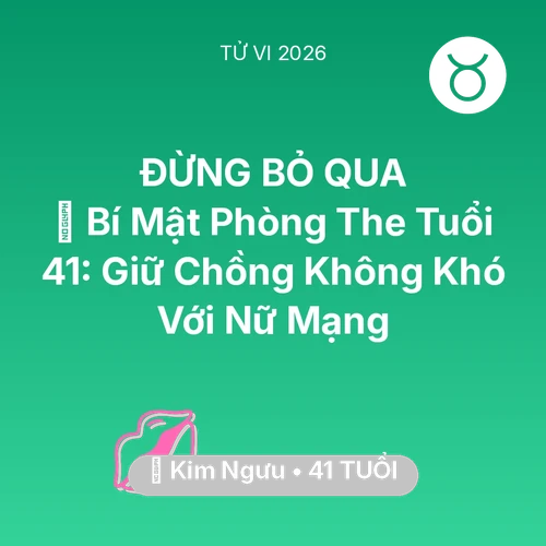 Tử vi Kim Ngưu sinh năm 1985 trong năm 2026: 🗝️ Bí Mật Phòng The Tuổi 41: Giữ Chồng Không Khó Với Nữ Mạng Kim Ngưu