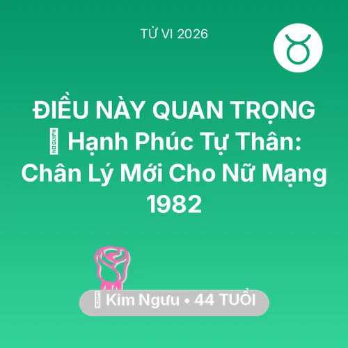 Vận hạn Kim Ngưu sinh năm 1982 trong năm (2026): 🌅 Hạnh Phúc Tự Thân: Chân Lý Mới Cho Nữ Mạng Kim Ngưu 1982
