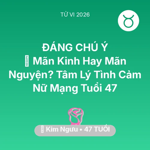 Xem tử vi Kim Ngưu sinh năm 1979 Nữ Mạng: 👵 Mãn Kinh Hay Mãn Nguyện? Tâm Lý Tình Cảm Nữ Mạng Kim Ngưu Tuổi 47