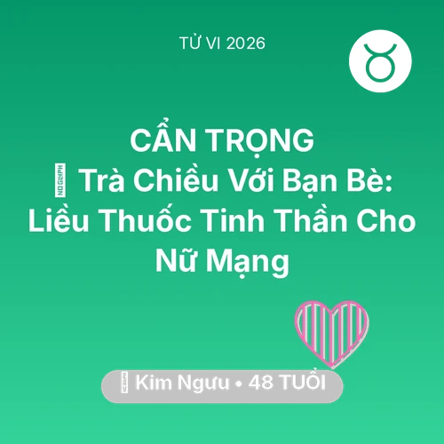 Vận hạn Kim Ngưu sinh năm 1978 trong năm (2026): 🍵 Trà Chiều Với Bạn Bè: Liều Thuốc Tinh Thần Cho Nữ Mạng Kim Ngưu